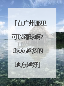 在广州那里可以踢球啊?!球友越多的地方越好