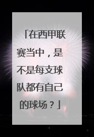 在西甲联赛当中，是不是每支球队都有自己的球场？