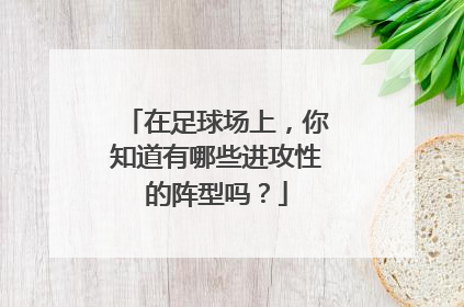 在足球场上，你知道有哪些进攻性的阵型吗？