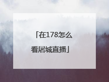 在178怎么看屠城直播