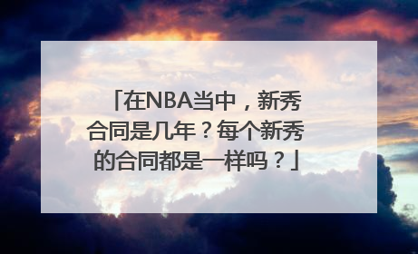 在NBA当中，新秀合同是几年？每个新秀的合同都是一样吗？