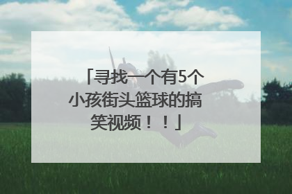 寻找一个有5个小孩街头篮球的搞笑视频！！