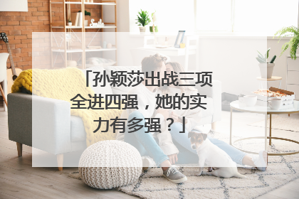 孙颖莎出战三项全进四强，她的实力有多强？