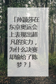 孙颖莎在东京奥运会上表现出超凡的实力，为什么决赛却输给了陈梦？