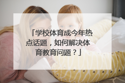 学校体育成今年热点话题，如何解决体育教育问题？