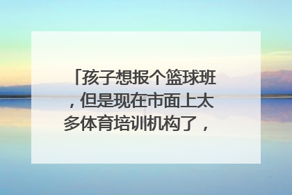 孩子想报个篮球班，但是现在市面上太多体育培训机构了，具体哪家靠谱啊？