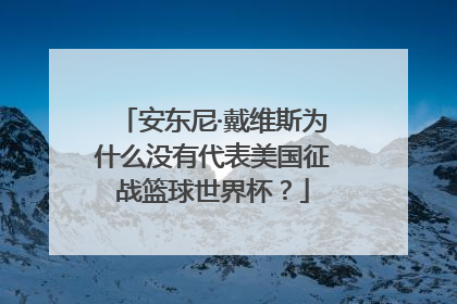 安东尼·戴维斯为什么没有代表美国征战篮球世界杯？