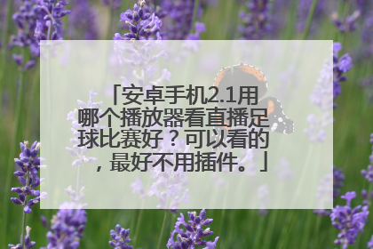 安卓手机2.1用哪个播放器看直播足球比赛好？可以看的，最好不用插件。