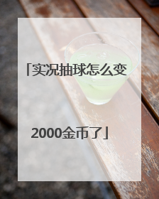 实况抽球怎么变2000金币了