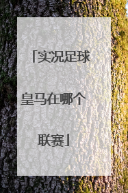 「实况足球皇马在哪个联赛」实况足球手游找不到皇马在哪个联赛