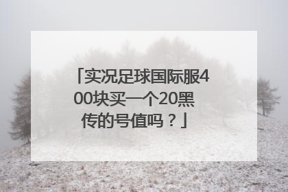 实况足球国际服400块买一个20黑传的号值吗？