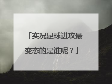 实况足球进攻最变态的是谁呢？