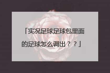 实况足球足球包里面的足球怎么调出？？