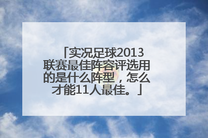 实况足球2013联赛最佳阵容评选用的是什么阵型，怎么才能11人最佳。