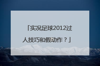 实况足球2012过人技巧和假动作？