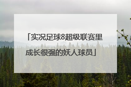 实况足球8超级联赛里成长很强的妖人球员