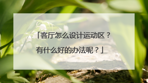 客厅怎么设计运动区？有什么好的办法呢？