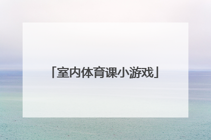 「室内体育课小游戏」室内体育课小游戏初中