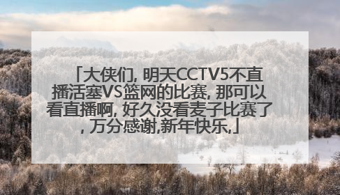 大侠们, 明天CCTV5不直播活塞VS篮网的比赛, 那可以看直播啊, 好久没看麦子比赛了, 万分感谢,新年快乐,