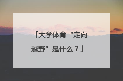 大学体育“定向越野”是什么？