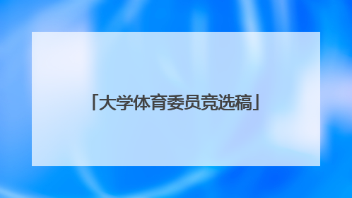 「大学体育委员竞选稿」大学体育委员竞选稿2分钟