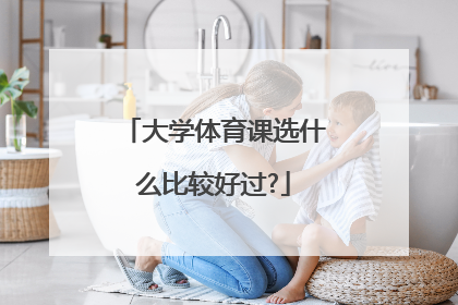 大学体育课选什么比较好过?