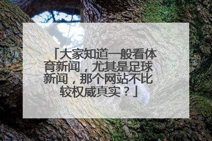 大家知道一般看体育新闻，尤其是足球新闻，那个网站不比较权威真实？