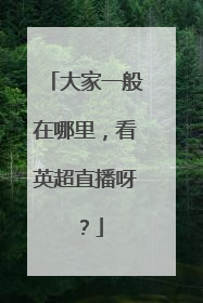 大家一般在哪里，看英超直播呀？