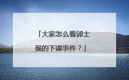 大家怎么看郭士强的下课事件？