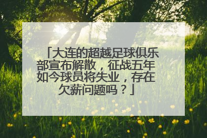 大连的超越足球俱乐部宣布解散，征战五年如今球员将失业，存在欠薪问题吗？