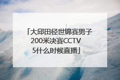 大邱田径世锦赛男子200米决赛CCTV5什么时候直播