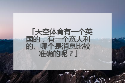 天空体育有一个英国的，有一个意大利的、哪个是消息比较准确的呢？