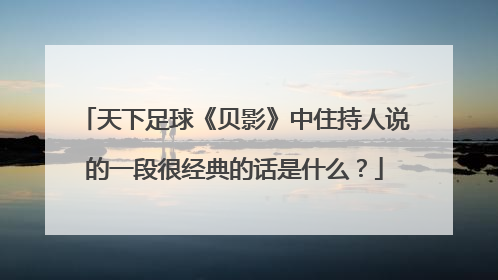 天下足球《贝影》中住持人说的一段很经典的话是什么？