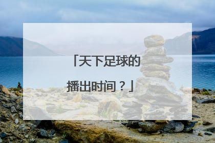 天下足球的播出时间？