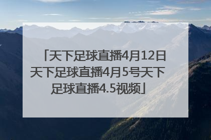 天下足球直播4月12日天下足球直播4月5号天下足球直播4.5视频