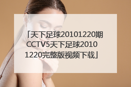 天下足球20101220期 CCTV5天下足球20101220完整版视频下载