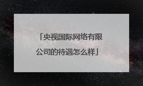 央视国际网络有限公司的待遇怎么样