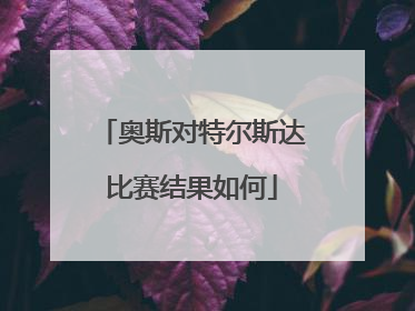 奥斯对特尔斯达比赛结果如何