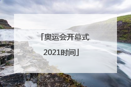 奥运会开幕式2021时间