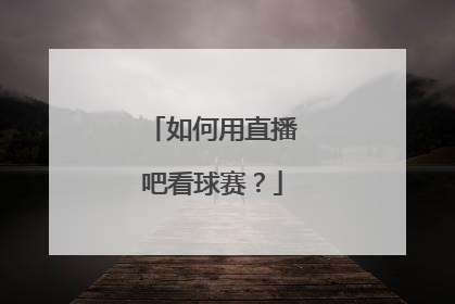 如何用直播吧看球赛？