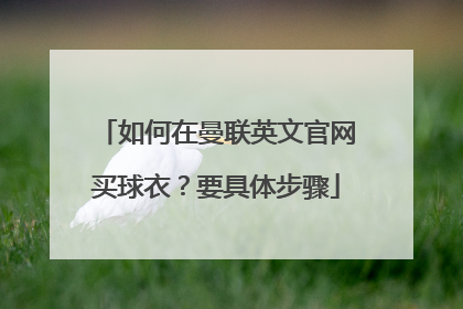 如何在曼联英文官网买球衣？要具体步骤