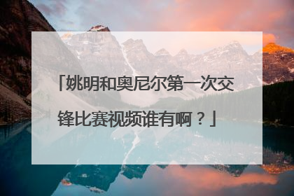 姚明和奥尼尔第一次交锋比赛视频谁有啊？