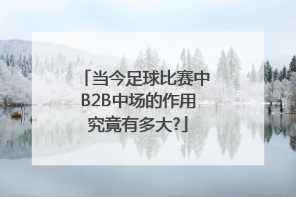 当今足球比赛中B2B中场的作用究竟有多大?