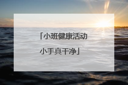 「小班健康活动小手真干净」小班健康活动小手真干净ppt