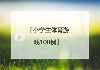 「小学生体育游戏100例」小学生体育活动游戏