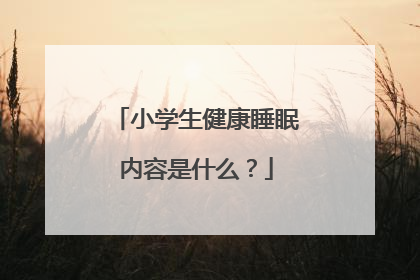 小学生健康睡眠内容是什么？