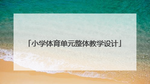 「小学体育单元整体教学设计」体育单元整体教学设计思路