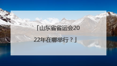 山东省省运会2022年在哪举行？