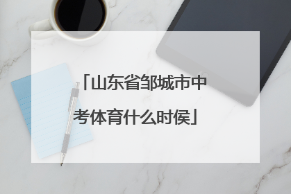 山东省邹城市中考体育什么时侯