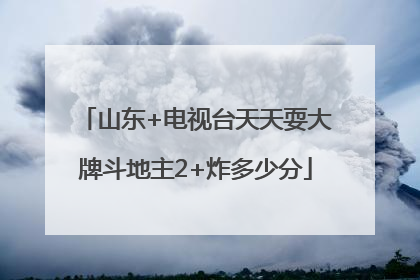 山东+电视台天天耍大牌斗地主2+炸多少分